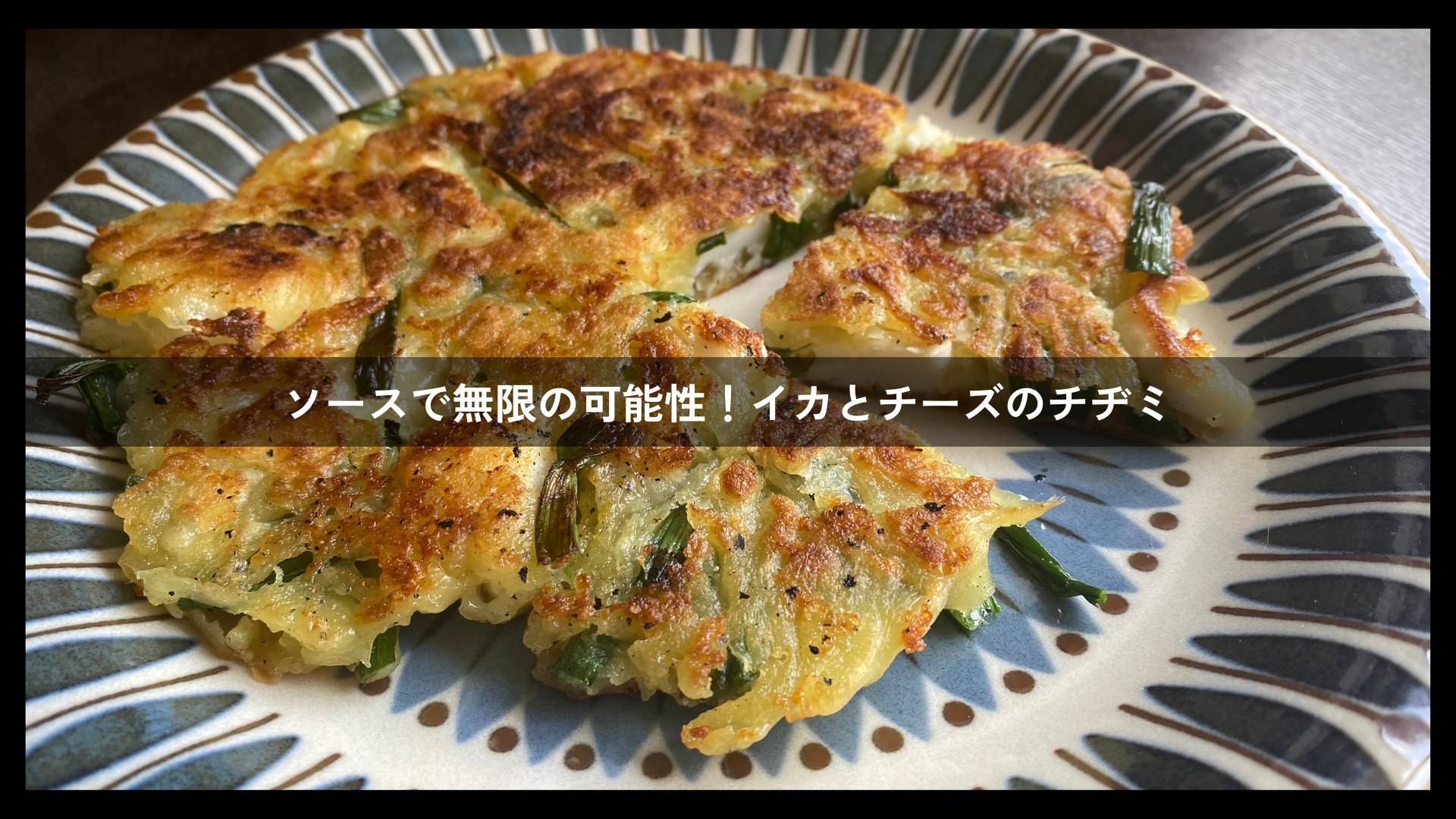 ソースで無限の可能性！イカとチーズのチヂミ